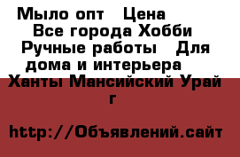 Мыло-опт › Цена ­ 100 - Все города Хобби. Ручные работы » Для дома и интерьера   . Ханты-Мансийский,Урай г.